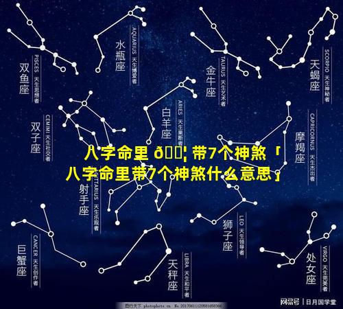 八字命里 🐦 带7个神煞「八字命里带7个神煞什么意思」